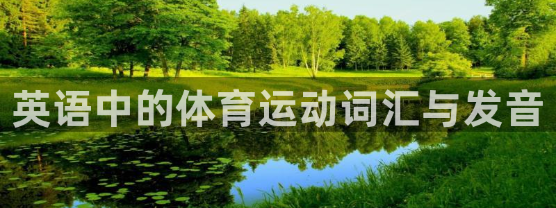 3377体育官网下载官方客服电话：英语中的体育运动词