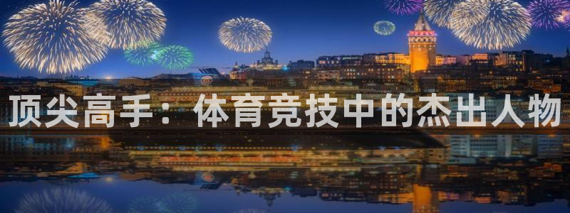 3377体育官方正版app集团：顶尖高手：体育竞技中