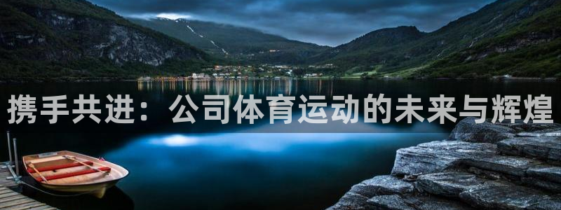 3377体育官网下载招商电话号码查询：携手共进：公司体育运动